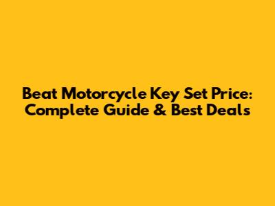 Beat Motorcycle Key Set Price: Complete Guide & Best Deals