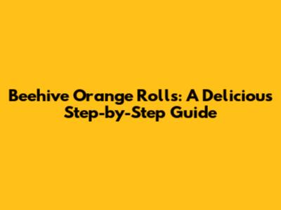 Beehive Orange Rolls: A Delicious Step-by-Step Guide