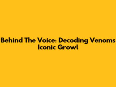 Behind The Voice: Decoding Venom's Iconic Growl