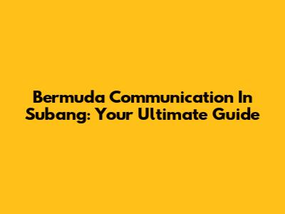 Bermuda Communication In Subang: Your Ultimate Guide