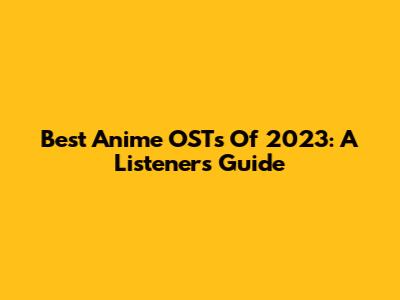 Best Anime OSTs Of 2023: A Listener's Guide