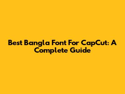 Best Bangla Font For CapCut: A Complete Guide