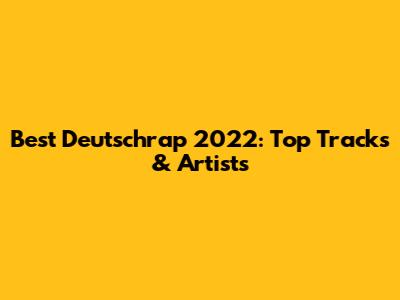 Best Deutschrap 2022: Top Tracks & Artists