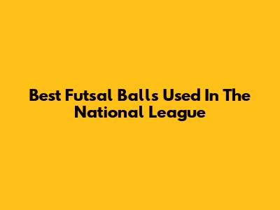 Best Futsal Balls Used In The National League
