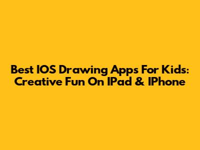 Best IOS Drawing Apps For Kids: Creative Fun On IPad & IPhone