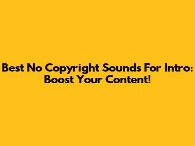 Best No Copyright Sounds For Intro: Boost Your Content!