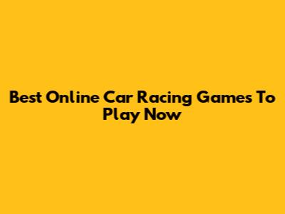 Best Online Car Racing Games To Play Now