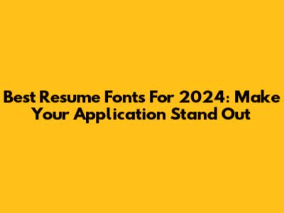 Best Resume Fonts For 2024: Make Your Application Stand Out