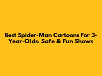 Best Spider-Man Cartoons For 3-Year-Olds: Safe & Fun Shows