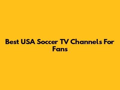 Best USA Soccer TV Channels For Fans