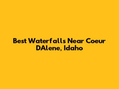 Best Waterfalls Near Coeur D'Alene, Idaho
