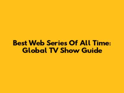 Best Web Series Of All Time: Global TV Show Guide