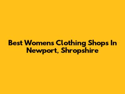 Best Women's Clothing Shops In Newport, Shropshire