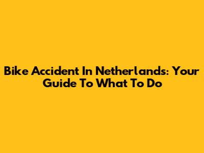 Bike Accident In Netherlands: Your Guide To What To Do