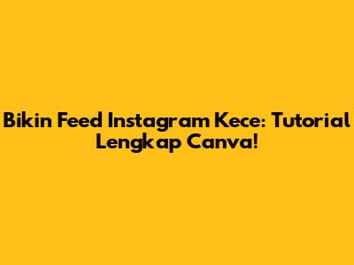 Bikin Feed Instagram Kece: Tutorial Lengkap Canva!