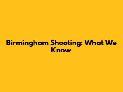 Birmingham Shooting: What We Know