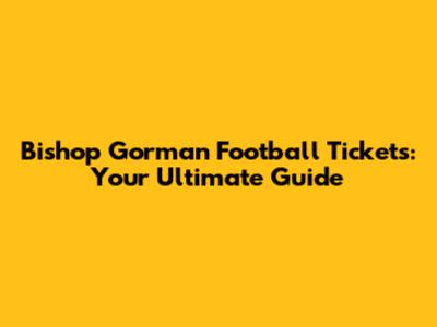 Bishop Gorman Football Tickets: Your Ultimate Guide