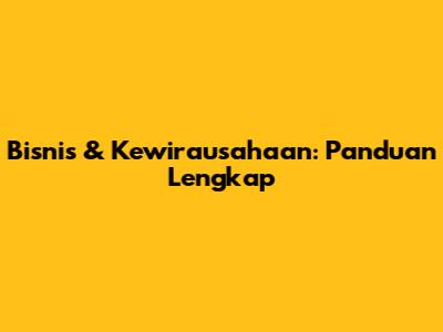Bisnis & Kewirausahaan: Panduan Lengkap