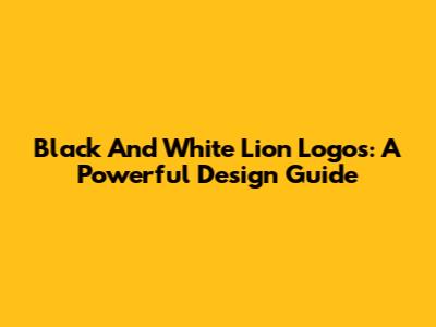 Black And White Lion Logos: A Powerful Design Guide