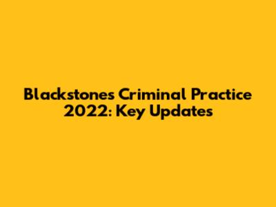 Blackstone's Criminal Practice 2022: Key Updates