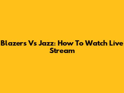 Blazers Vs Jazz: How To Watch Live Stream