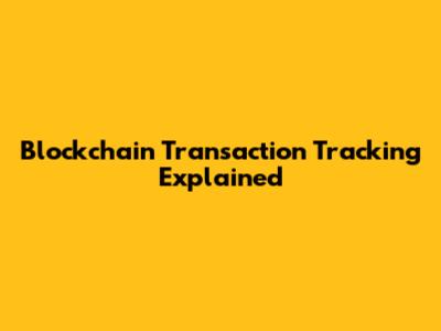Blockchain Transaction Tracking Explained
