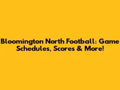 Bloomington North Football: Game Schedules, Scores & More!