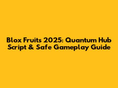 Blox Fruits 2025: Quantum Hub Script & Safe Gameplay Guide