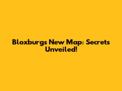 Bloxburg's New Map: Secrets Unveiled!