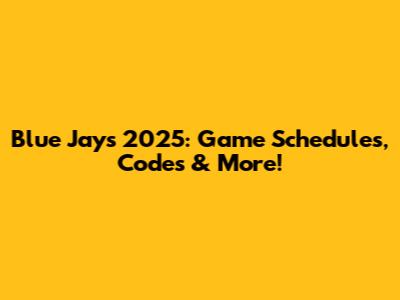 Blue Jays 2025: Game Schedules, Codes & More!