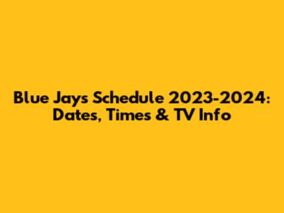 Blue Jays Schedule 2023-2024: Dates, Times & TV Info