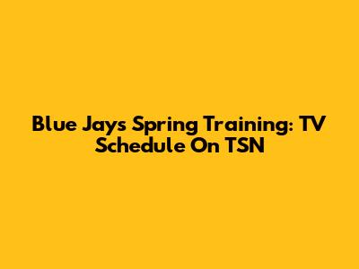 Blue Jays Spring Training: TV Schedule On TSN