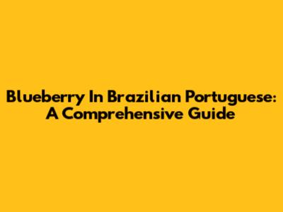 Blueberry In Brazilian Portuguese: A Comprehensive Guide
