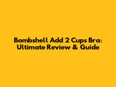 Bombshell Add 2 Cups Bra: Ultimate Review & Guide