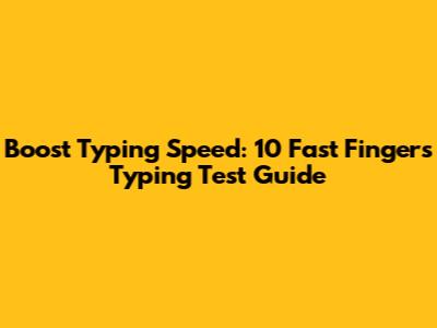 Boost Typing Speed: 10 Fast Fingers Typing Test Guide