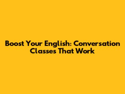 Boost Your English: Conversation Classes That Work
