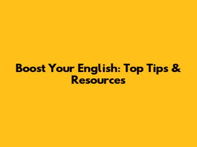 Boost Your English: Top Tips & Resources