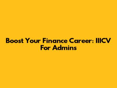 Boost Your Finance Career: IIICV For Admins
