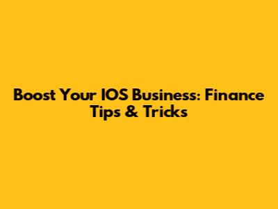 Boost Your IOS Business: Finance Tips & Tricks
