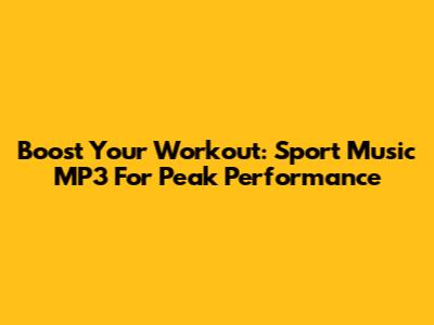 Boost Your Workout: Sport Music MP3 For Peak Performance