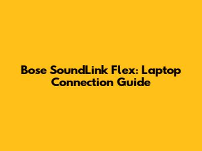 Bose SoundLink Flex: Laptop Connection Guide