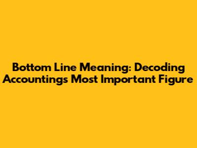Bottom Line Meaning: Decoding Accounting's Most Important Figure