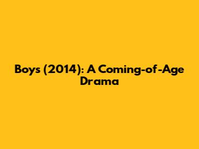 Boys (2014): A Coming-of-Age Drama