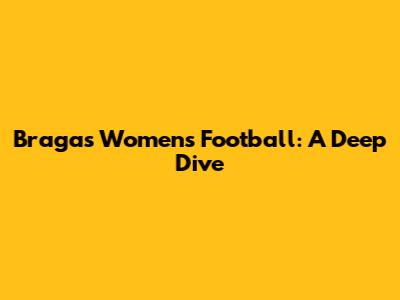Braga's Women's Football: A Deep Dive