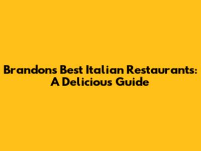 Brandon's Best Italian Restaurants: A Delicious Guide