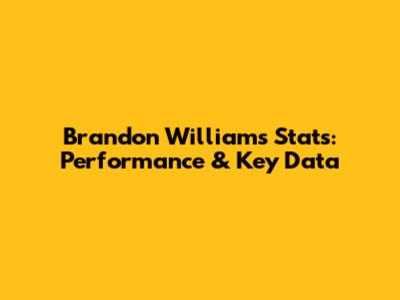 Brandon Williams Stats: Performance & Key Data