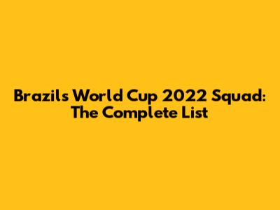 Brazil's World Cup 2022 Squad: The Complete List