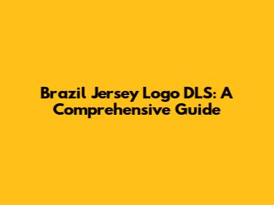 Brazil Jersey Logo DLS: A Comprehensive Guide
