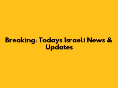 Breaking: Today's Israeli News & Updates