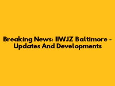 Breaking News: IIWJZ Baltimore - Updates And Developments